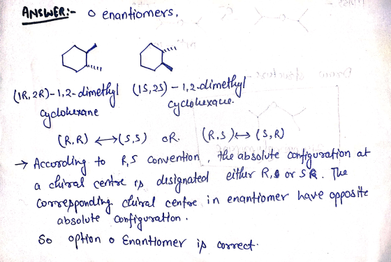 ANSWER:- enantiomers, cyclohexque. (S , R) ( د.م) robust word (1R, 2R)-1,2-dim limethyl (15,25) – 1,2-dimethyl Cyclohexane (R