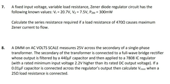 7. A fixed input voltage, variable load resistance, Zener diode regulator circuit has the following known values: Vi = 20.7V,