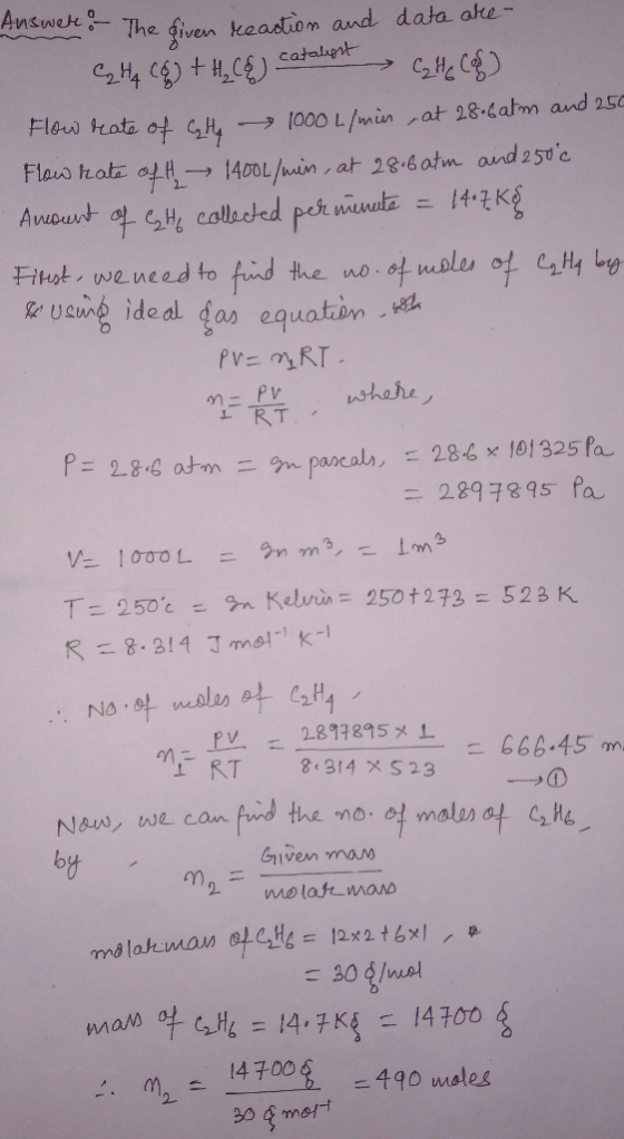 Answer - The given readion and data are- CHA (8) + H₂(&) catalion Ch Cf) Flow rate of Cat 1000 L/min, at 28.6atm and 250 Flow