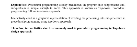 Explanation: Procedural programming usually breakdown the program into subproblems until sub-problem is simple enough to solv