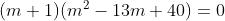 (m+1) (m^2-13m+40)=0