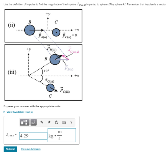 Use the definition of impulse to find the magnitude of the impulse J Con imparted to sphere B by sphere C. Remember that impu
