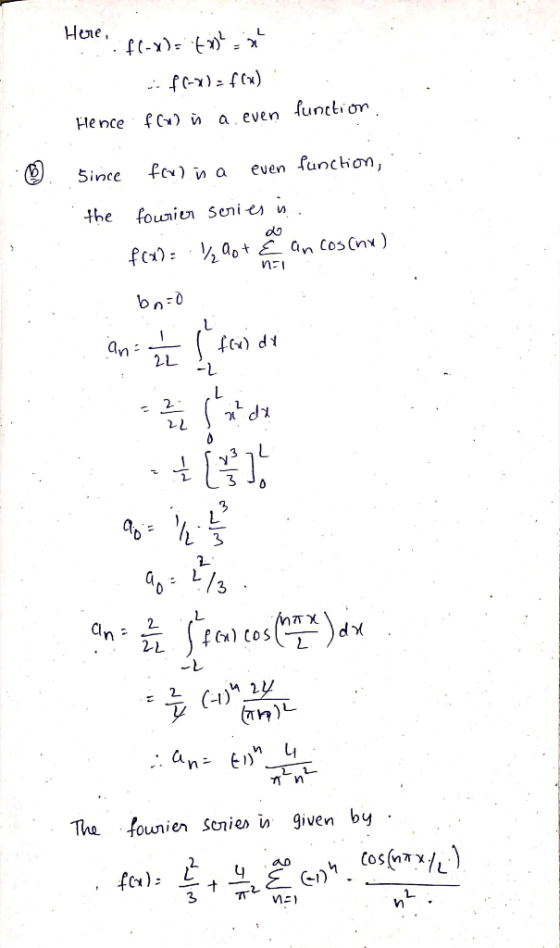 Here, if(-x)= t»? a if(-x) = f(x) Hence fi in a even function Since food in a even function, the fourier series is f(x) = 1/