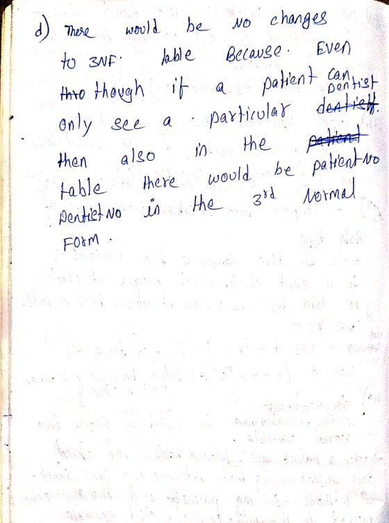 d) There Even to 3NF: if a patient can Dentist would be No changes table Because thro though it only see a particular destish