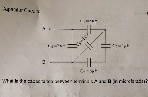 Capacitor Circuits C1=8uF А о — Ce=7uF - Cs=1MP - C₂=4pF во C3=8uIF What is the capacitance between terminals A and B (in mic