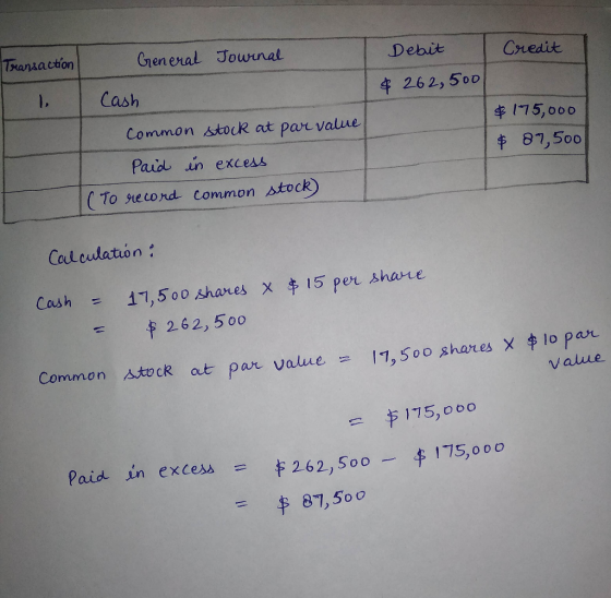 Transaction General Jowinal Debit Credit 1. Cash 4262, 500 Common stocR at par value 4175,000 $ 87,500 Paud in eXcess ( To se