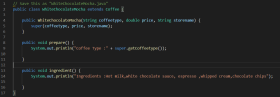 1 2 3 Save this as WhiteChocolate Mocha.java public class White ChocolateMocha extends coffee { 4 public WhiteChocolate Moc