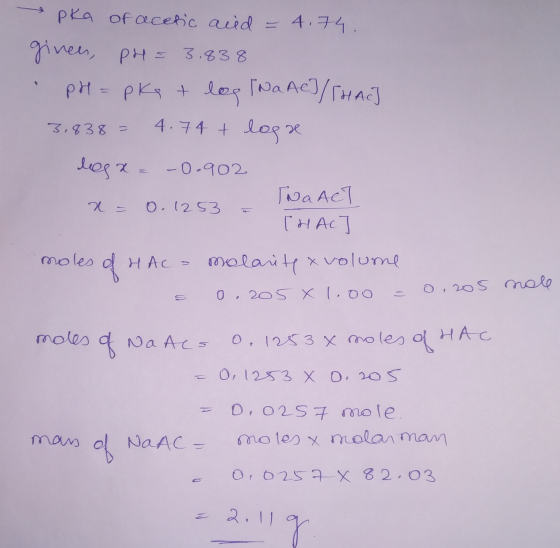 epka of acetic acid = 4,74. given, pH = 3.838 pH = pka + log Na AC/THACJ 3,838 = 4.74 + loga lega= -0.902 Гоа Аст X = 0.1253