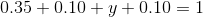 0.35 +0.10+y+0.10 = 1