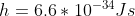 h = 6.6 *10^{-34} Js