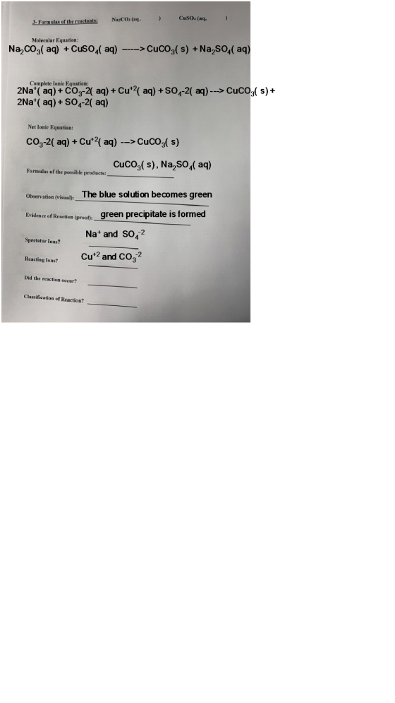 3- Formulas of the reactants: Nazcos (aq, ) CuSO4 (aq ) Molecular Equation: Na,coz(aq) + CuSO4( aq) ----> Cucoz(s) + Na2SO4(a