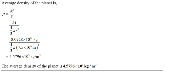 Average density of the planet is, 4 -TI 8.0928 x102 kg 4 (7.5x10m) 4.5796x10 kg/m 3 The average density of the planet is 4.