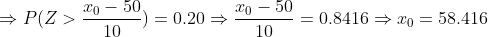 = P(Z > 20 – 50,- 20 - 50 -) = 0.200 - = 0.8416 = 20 = 58.416 100 10