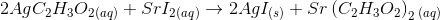 2 AgC2H302(aq) + Srl2(aq) + 2AgI(6) + Sr (C2H302)2 (aq)