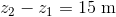 z_{2}-z_{1}=15\textup{ m}