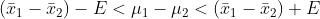 (\bar x_1- \bar x_2 ) - E < \mu_1-\mu_2 < (\bar x_1- \bar x_2 ) + E