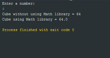 Enter a number: Cube without using Math library-64 Cube using Math library = 64.0 Process finished with exit code 0