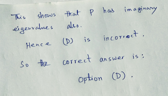 imaginary This shows that p has eigenvalues also. is incorrect . Hence is : So the correct answer option (D)