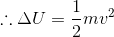 \therefore \Delta U=\frac{1}{2}mv^{2}