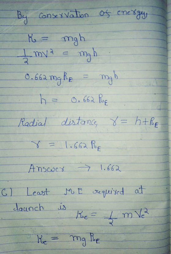By conservation of energy, K = mgh I mva e migh 0.662 mgle = mgh h = 0.662 Rię Radial distance, 8 = ht Pure 8 = 1.662RE Answe