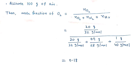 • Assume 100 g of air. Then, mole fraction of noz ₂ =- no no + nN₂ + MAY 20 g 32 g/mol - 20 g 79 g + 32 g/mol 28 g/mol 1 g 40