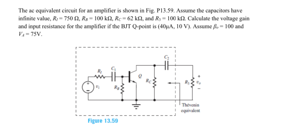 The ac equivalent circuit for an amplifier is shown in Fig. P13.59. Assume the capacitors have infinite value, R = 750 12, RB