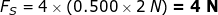 Fs = 4 x 10.500 x 2N) = 4 N