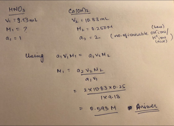 HNO₃ Vi=9.13 mL Mis? a = 1 Ca(OH)2 V₂ = 10.83 mL M₂ = 0.250M (base) A2 = 2 (no. ofisnisable ohions/ Htions lacia) a V, MI = A