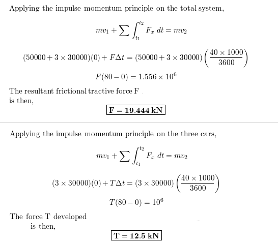 Applying the impulse momentum principle on the total system, Thịt EL® Fdt = mu? (50000+3 x 30000) (0) + FAT (50000+ 3 < 30000