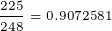 \tiny \frac{225}{248}=0.9072581