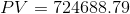 PV = 724688.79