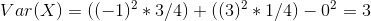Var(X) = ((-1)^{2} * 3/4 ) +((3)^{2}*1/4) - 0^{2} = 3