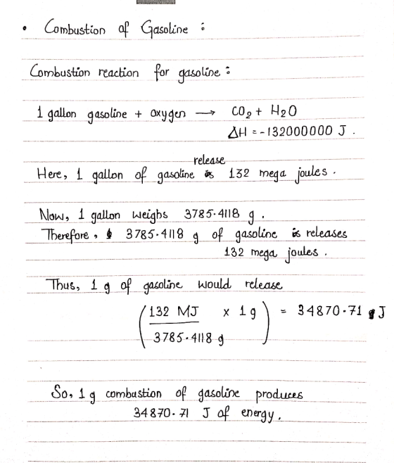 Combustion of Gasoline Combustian reaction for gasoline 1 galln gasoline+ oxygen Here, i qallon of gasoline 152 mega joule s