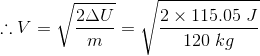 \therefore V=\sqrt{ \frac{2\Delta U}{m}}=\sqrt{\frac{2\times115.05\;J}{120\;kg}}