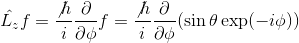 \hat{L_z}f = \frac{\not{h}}{i}\frac{\partial }{\partial \phi}f = \frac{\not{h}}{i}\frac{\partial }{\partial \phi} (\sin \theta \exp(-i\phi))