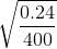\sqrt{\frac{0.24}{400}}