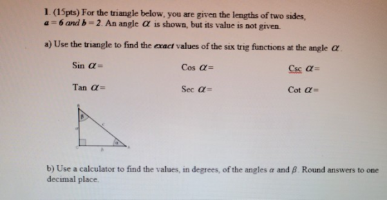 1. (15pts) For the triangle below, you are given the lengths of two sides, a=6 and b = 2. An angle a is shown, but its value