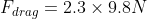 F_{drag}=2.3\times 9.8N