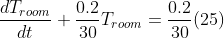 \frac{dT_{room}}{dt}+\frac{0.2}{30}T_{room}=\frac{0.2}{30}(25)
