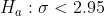 H, : σ < 2.95