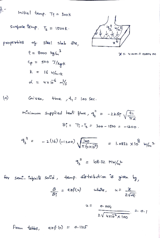 Initial temp. To = 3ook Surface temp. Ts = 1500K: 4N properties are, 2=4mm = 0,004 m of steel slab P= 8000 kg/m3 cp = 500 Ile