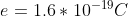 e = 1.6 * 10^{-19} C