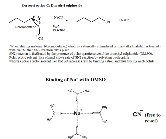Correect option C: Dimethyl sulphoxide NaCN +NaBr Br 1-bromobutane Sy2 reaction When strating material 1-bromobutane, which i