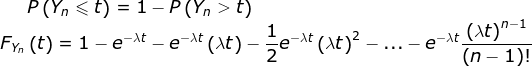P\left (Y_n\leqslant t \right)=1-P\left (Y_n>t \right)\\ F_{Y_n} \left ( t \right)=1-e^{-\lambda t}-e^{-\lambda t}\left ( \lambda t \right )-\frac{1}{2}e^{-\lambda t}\left ( \lambda t \right )^2-...-e^{-\lambda t}\frac{\left (\lambda t \right ) ^{n-1}}{\left ( n-1 \right )!}