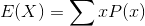 E(X) = \sum xP(x)