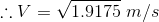 \therefore V=\sqrt{ 1.9175}\;m/s