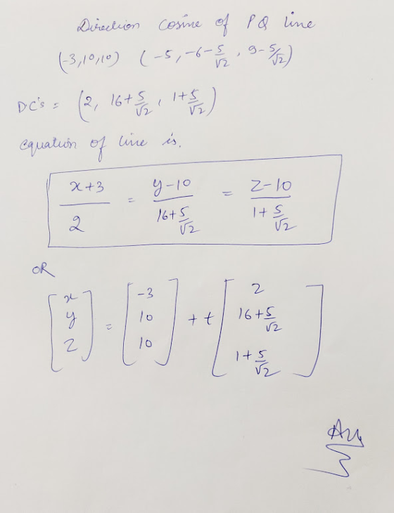 Direction cosine of P Q line (3,10/10) (-5,-6-5 / 9.5/2) Des = (2, 16+5 /2 , 17 ) equation of line is, x+3 y 10 = 2-10 2 1675