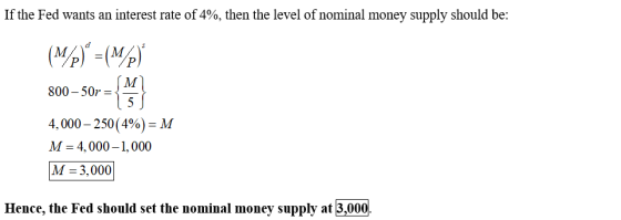 If the Fed wants an interest rate of 4%, then the level of nominal money supply should be 800-50ir 4, 000-250(4%) = M M 4,000