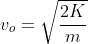 v_{o} = \sqrt{\frac{2K}{m}}