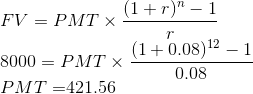 FV = PMT X (1+r) - 1 8000 = PMT X (1+0.08)12 - 1 0.08 PMT =421.56